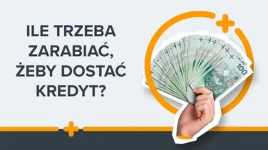 Grafika z napisem ‘Ile trzeba zarabiać, żeby dostać kredyt?’ i ręką trzymającą wachlarz banknotów 100 zł